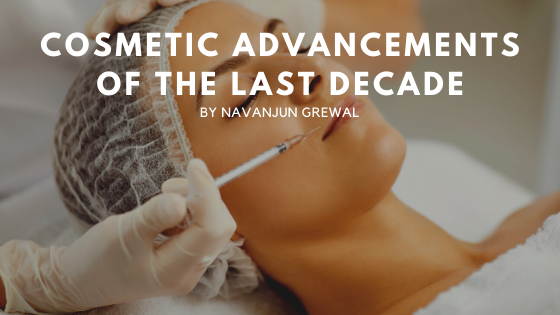 Cosmetic Advancements Of The Last Decade Navanjun Grewal